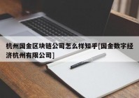 杭州国金区块链公司怎么样知乎[国金数字经济杭州有限公司]