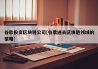 谷歌投资区块链公司[谷歌进去区块链领域的策略]