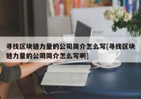 寻找区块链力量的公司简介怎么写[寻找区块链力量的公司简介怎么写啊]