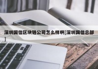 深圳国信区块链公司怎么样啊[深圳国信总部]