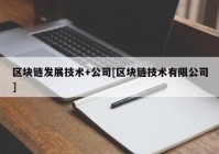 区块链发展技术+公司[区块链技术有限公司]