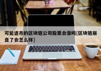 可能退市的区块链公司股票会涨吗[区块链崩盘了会怎么样]