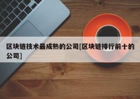 区块链技术最成熟的公司[区块链排行前十的公司]