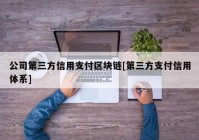 公司第三方信用支付区块链[第三方支付信用体系]