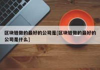 区块链做的最好的公司是[区块链做的最好的公司是什么]