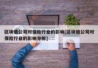 区块链公司对保险行业的影响[区块链公司对保险行业的影响分析]