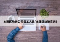 本源区块链公司员工人数[本体区块链官网]